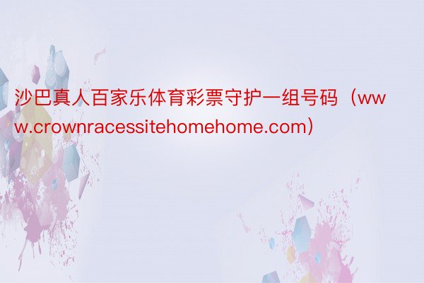 沙巴真人百家乐体育彩票守护一组号码（www.crownracessitehomehome.com）