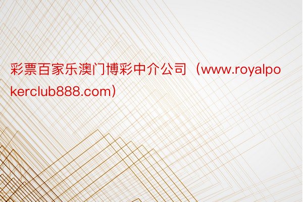 彩票百家乐澳门博彩中介公司（www.royalpokerclub888.com）