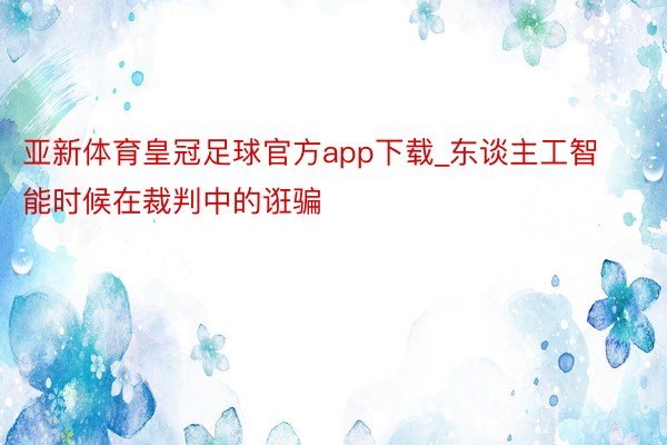 亚新体育皇冠足球官方app下载_东谈主工智能时候在裁判中的诳