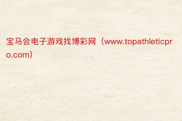 宝马会电子游戏找博彩网（www.topathleticpro