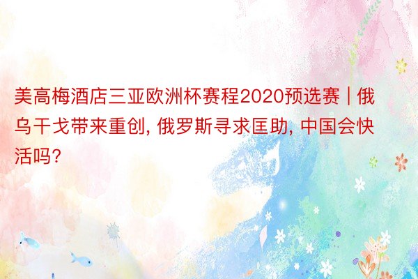 美高梅酒店三亚欧洲杯赛程2020预选赛 | 俄乌干戈带来重创