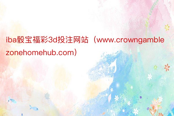 iba骰宝福彩3d投注网站（www.crowngamblez
