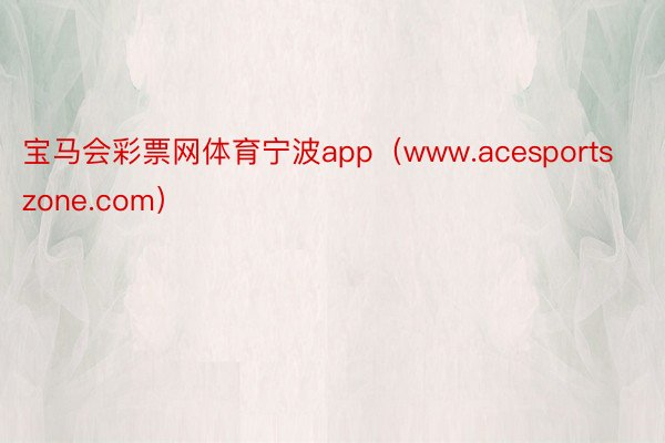 宝马会彩票网体育宁波app（www.acesportszone.com）