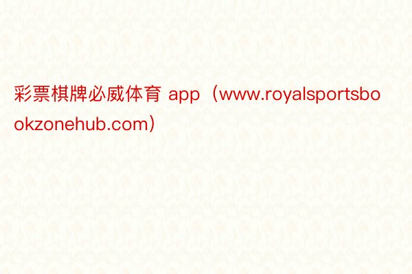 彩票棋牌必威体育 app（www.royalsportsbookzonehub.com）